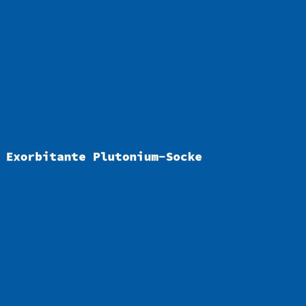 Exorbitant Plutonium Sock