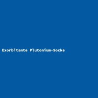 Exorbitante Plutonium-Socke