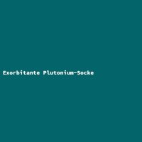 Exorbitant Plutonium Sock