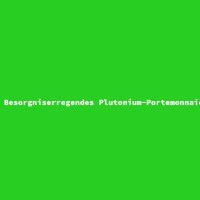 Besorgniserregendes Plutonium-Portemonnaie