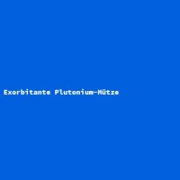 Exorbitante Plutonium-Mütze